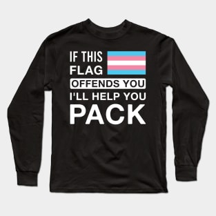 Transgender Trans Flag if This Flag Offends You I'll Help You Pack Long Sleeve T-Shirt